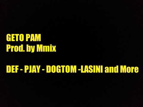 GETO PAM  - DEF - PJAY - DOGTOM -LASINI and More Prod. by Mmix