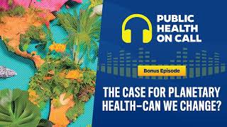 885 - The Case For Planetary Health—Can We Change?