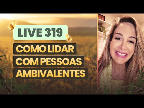 Live 319:  COMO LIDAR COM PESSOAS AMBIVALENTES