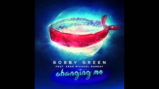 Bobby Green feat Sean Michael Murray - Changing Me