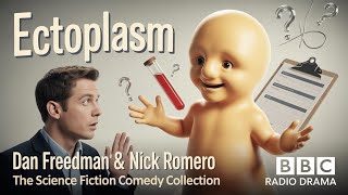 Ectoplasm | Dan Freedman &amp; Nick Romero | The Science Fiction Comedy Collection | BBC Radio Drama
