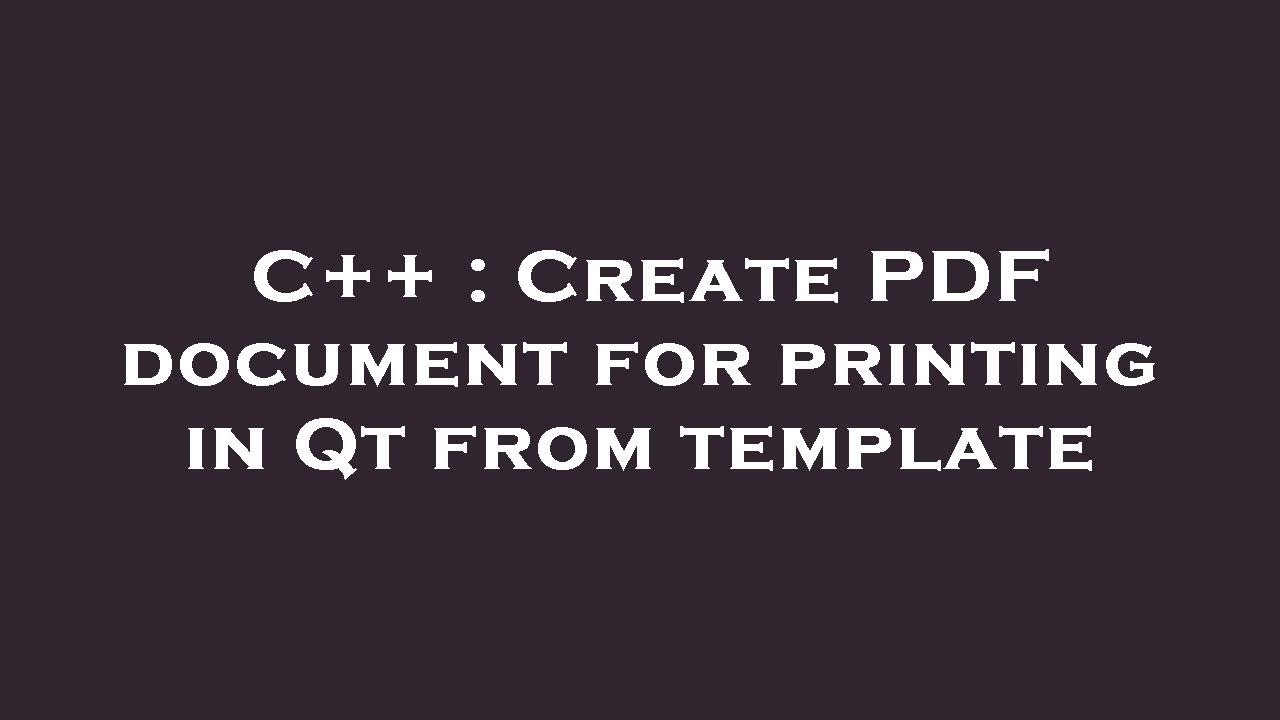 C++ : Create PDF document for printing in Qt from template