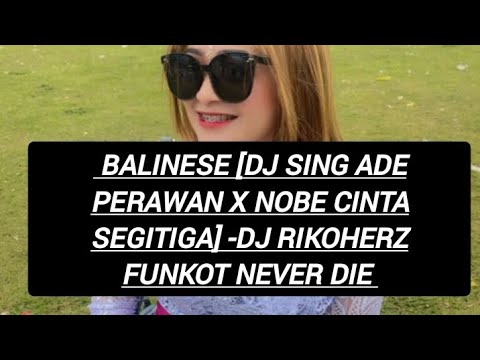 Balinese [DJ SING ADE PERAWAN X NOBE CINTA SEGITIGA] -DJ RIKOHERZ FUNKOT NEVER DIE