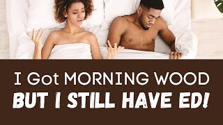 Morning Wood But Nothing Else - Why You Still Have ED Even Though You Get Morningwood &amp; How to Fix