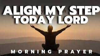 Lord, Align My Steps With Your Will | Morning Prayer to Start the Day Right