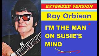 Roy Orbison - I'M THE MAN ON SUSIE'S MIND (extended version)