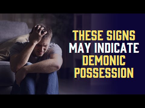 Signs that someone may be POSSESSED by a demon