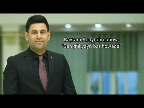 Bayram Abdyrahmanow-Sen gul ysyn bar howada