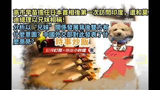 時事炒飯 - 高市早苗擔任日本首相後第一次訪問印度，還和莫迪總理以兄妺相稱！分析以“兄妹”關係發?