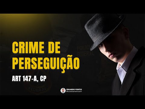 Crime de Perseguição (Crime de Stalking) - Art. 147-A do Código Penal