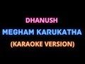 MEGHAM KARUKATHA DHANUSH KARAOKE VERSION