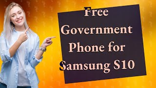 How do I get a free government phone on my Samsung S10?