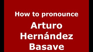 How to pronounce Arturo Hern&aacute;ndez Basave