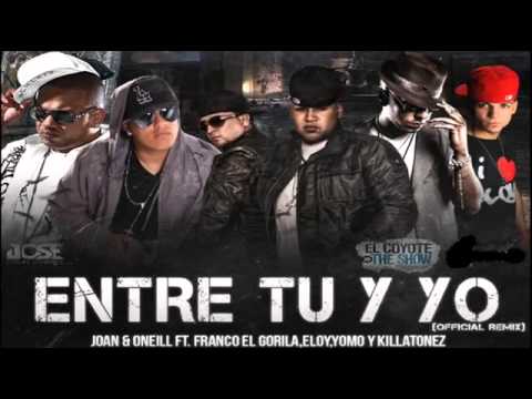 Joan & O'neill ft  Franco El Gorila, Eloy, Yomo & Killatonez  -  Entre Tu Y Yo Official Remix