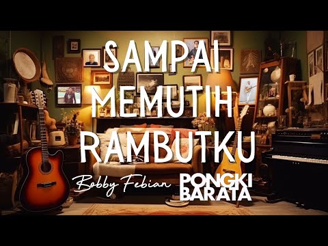 SAMPAI MEMUTIH RAMBUTKU - PONGKI BARATA X BOBBY FEBIAN ( VIDEO LIRIK )