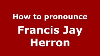 How to pronounce Francis Jay Herron