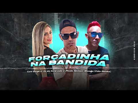 LEO GAGO, JS DA KEBRADA, PAULA RAMOS - FORÇADINHA NA BANDIDA