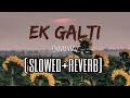 Ek Galti (Slow+Reverb) | Shivai Vyas | Lofi | Sad Song