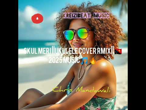 SKUL MERI_CHRIS MANDAWALI_ ||UKULELE COVER RMIX||🇵🇬2025 MUSIC 🎵
