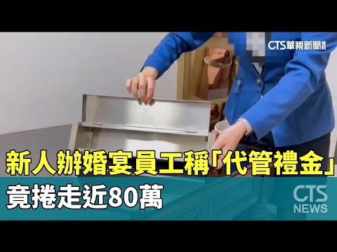 新人辦婚宴員工稱「代管禮金」　竟捲走近80萬