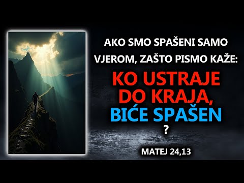 Ako smo spašeni samo vjerom, zašto pismo kaže: Ko ustraje do kraja, biće spašen? | Matej 24,13