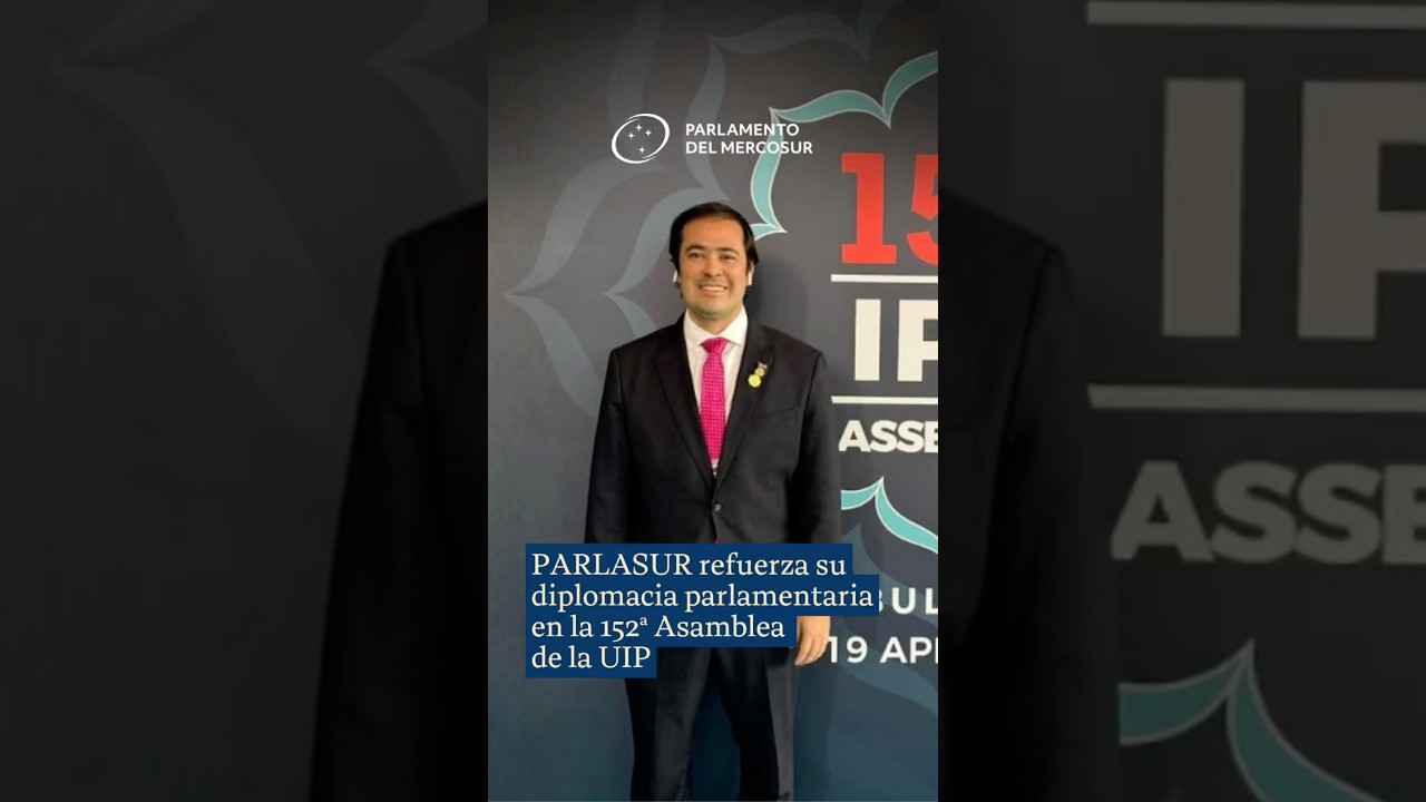 PARLASUR refuerza su diplomacia parlamentaria en la 152ª Asamblea de la UIP