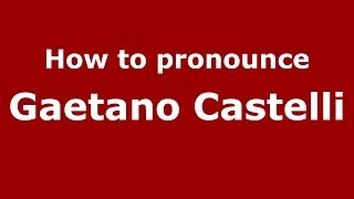 How to pronounce Gaetano Castelli