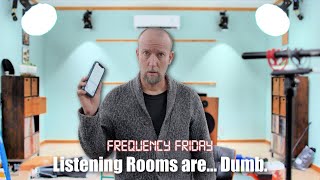 Listening Rooms are... Dumb? Frequency Friday!