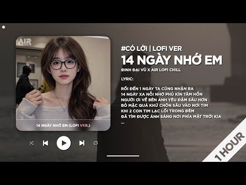 [1 HOUR] 14 Ngày Nhớ Em (Lofi Ver.) - Đinh Đại Vũ ♬ Rồi Đến Một Ngày Ta Cũng Nhận Ra..