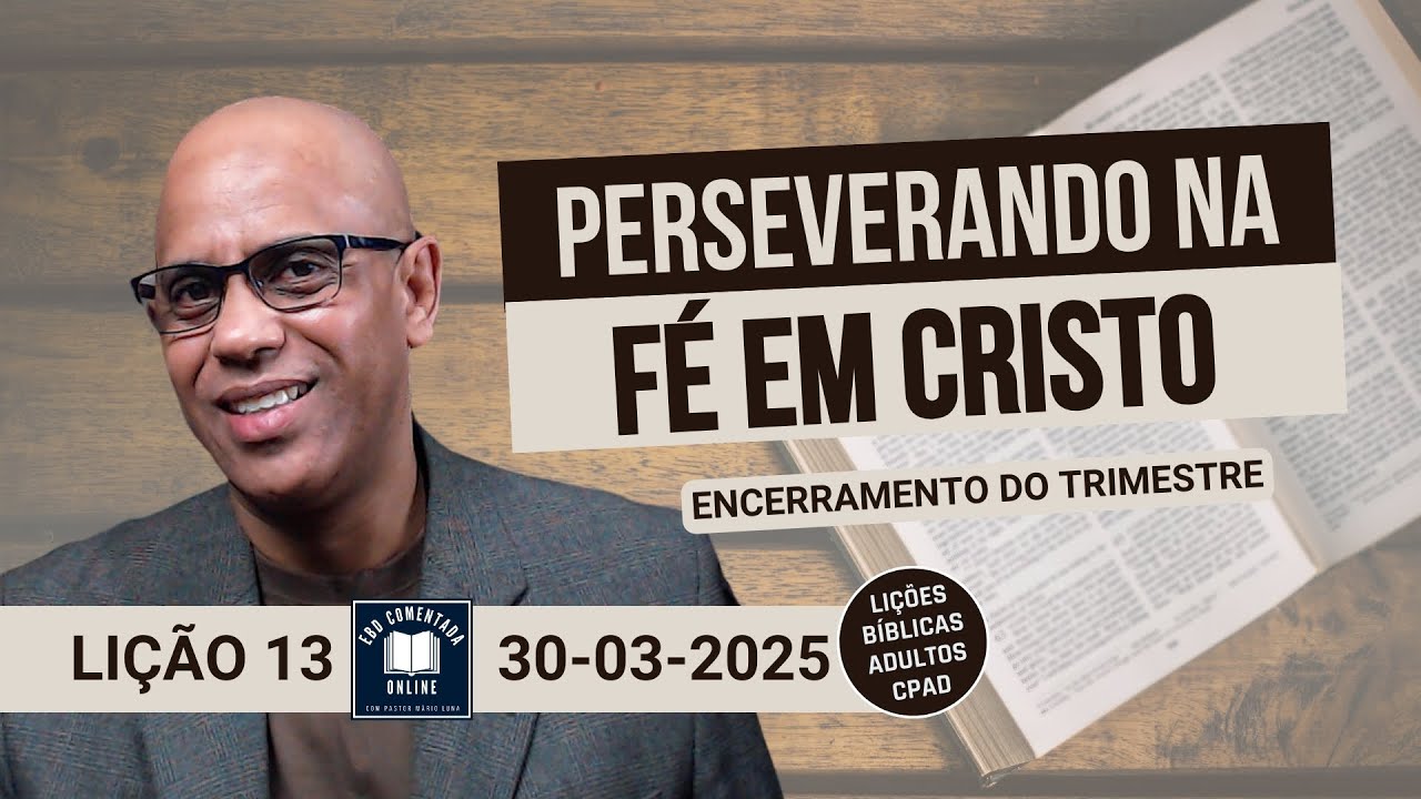 Lição 13 EBD - Perseverando na Fé em Cristo - 1 Trimestre 2025
