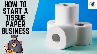 How to Start a Tissue Paper Business | Starting a Tissue Manufacturing Business