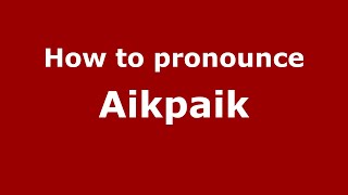 How to pronounce Aikpaik