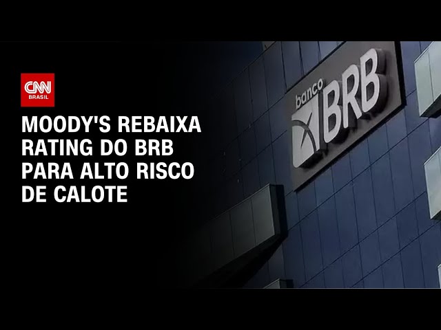 Moody's Local rebaixa rating do BRB para alto risco de calote | CNN 360º