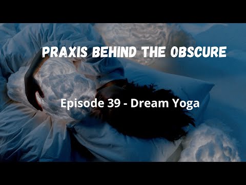 Praxis Behind The Obscure: Episode 39 - Dream Yoga