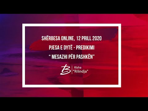 Sherbesa Online, 12 Prill 2020, Mesazhi per Pashken - Pjesa e Dyte, Predikimi-Kisha Rilindja