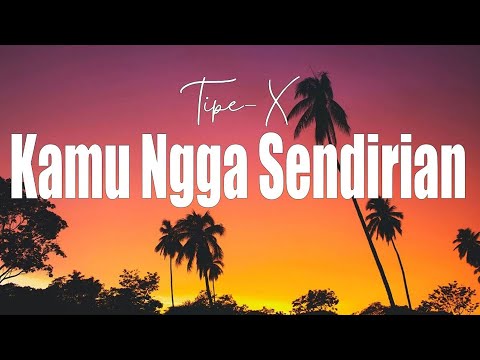 Tipe-X - Kamu Ngga Sendirian  - LIRIK