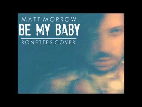 Be My Baby (Ronettes cover) - Matt Morrow