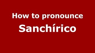 How to pronounce Sanchírico