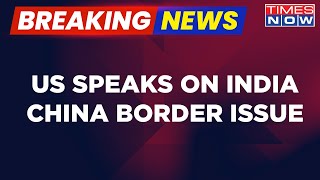 Breaking News | US Speaks On Indo-China Border Clash, Says 'US Closely Monitoring LAC Situation
