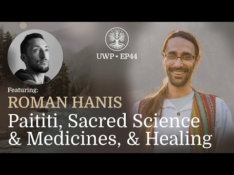 Universe Within Podcast Ep44 - Roman Hanis - Paititi, Sacred Science and Medicines, & Healing