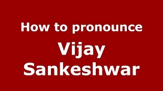 How to pronounce Vijay Sankeshwar