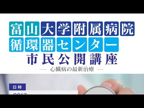 富山大学附属病院 循環器センター 市民公開講座 - 心臓病の最新治療 - 2017.6.3