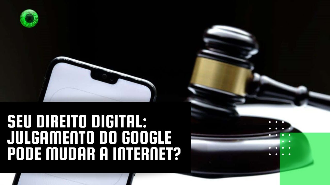Seu Direito Digital: julgamento do Google pode mudar a internet?