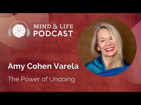 Mind & Life Podcast: Amy Cohen Varela – The Power of Undoing