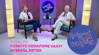 Toplumsal Fayda Hikâyeleri - Bölüm 26 / Vodafone Vakfı / Ayşegül Ertok