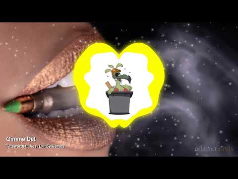 Gimme Dat- Tittsworth Ft. Kes (Exit 59 Remix)