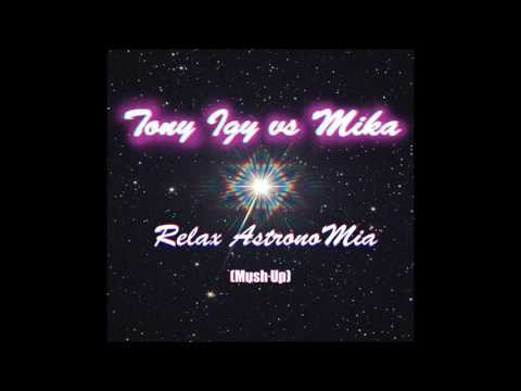 Tony Igy vs Mika - Relax AstronoMia ( Mush Up )