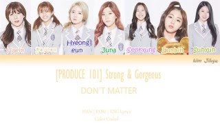 [PRODUCE 101] Strong & Gorgeous (화려강산) - Don't Matter Lyrics (Han | Rom | Eng | Color Coded)