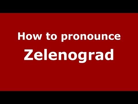 How to pronounce Zelenograd (Russian/Russia)  - PronounceNames.com