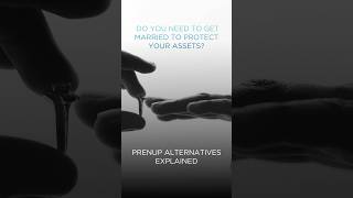 Do You Need to Get Married to Protect Your Assets | Prenup Alternatives Explained